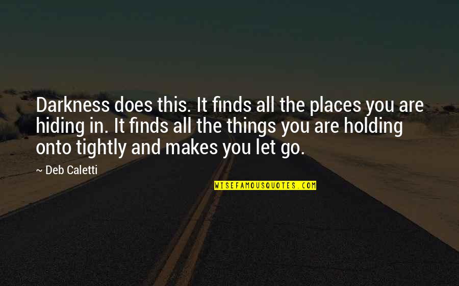 All Things Go Quotes By Deb Caletti: Darkness does this. It finds all the places