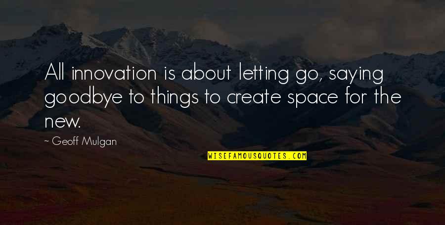 All Things Go Quotes By Geoff Mulgan: All innovation is about letting go, saying goodbye
