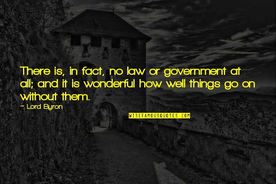 All Things Go Quotes By Lord Byron: There is, in fact, no law or government