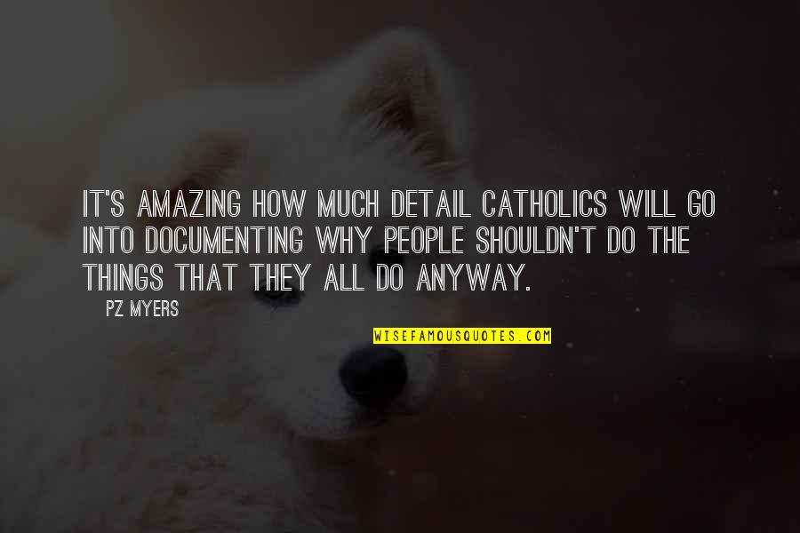 All Things Go Quotes By PZ Myers: It's amazing how much detail Catholics will go