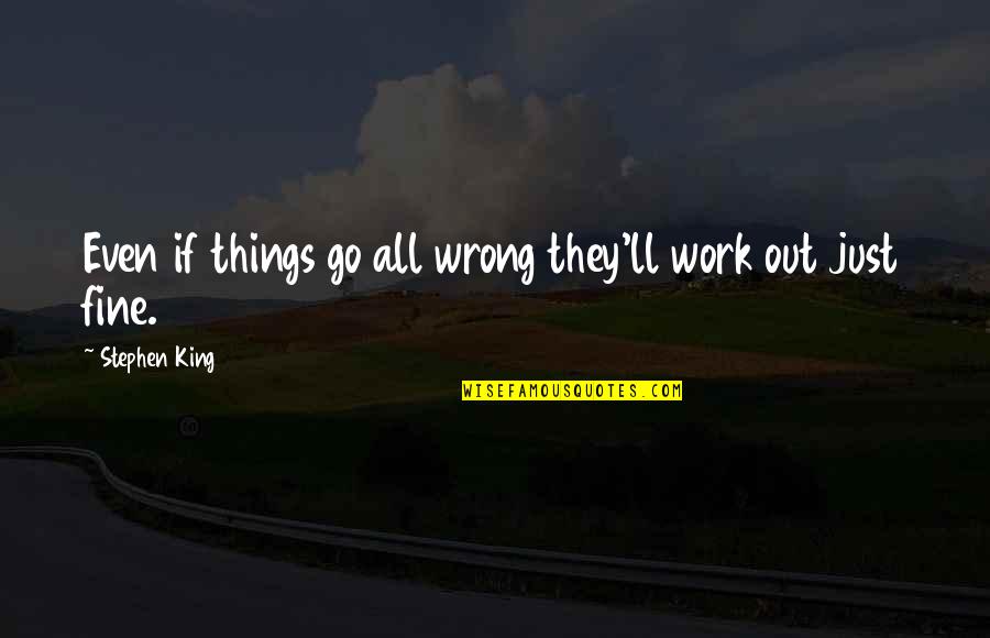 All Things Go Quotes By Stephen King: Even if things go all wrong they'll work