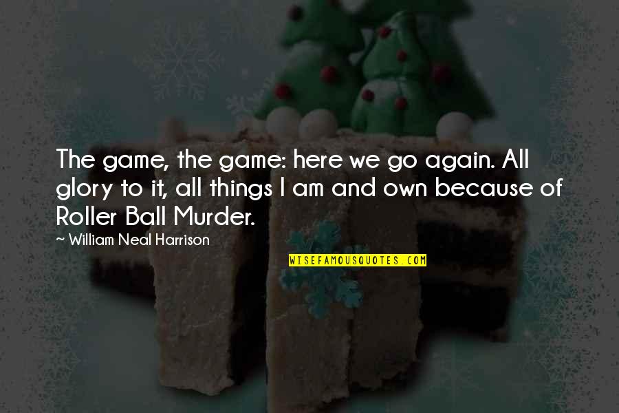 All Things Go Quotes By William Neal Harrison: The game, the game: here we go again.
