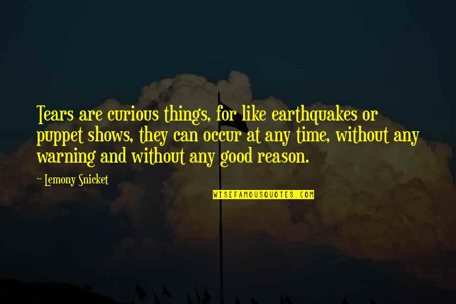 All Things In Good Time Quotes By Lemony Snicket: Tears are curious things, for like earthquakes or