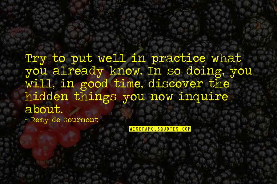 All Things In Good Time Quotes By Remy De Gourmont: Try to put well in practice what you