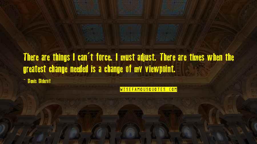 All Things Must Change Quotes By Denis Diderot: There are things I can't force. I must