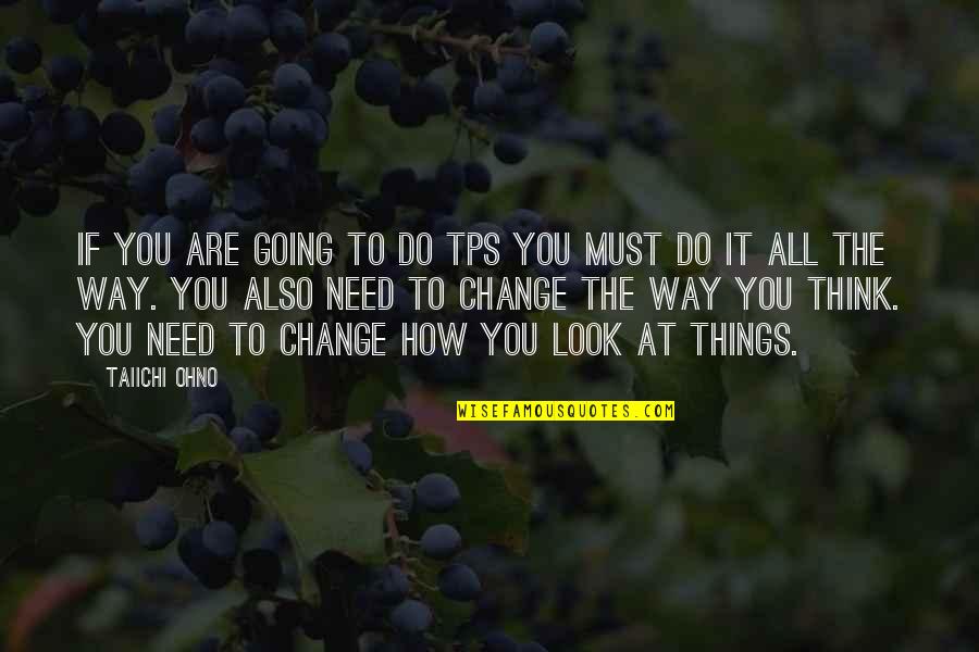 All Things Must Change Quotes By Taiichi Ohno: If you are going to do TPS you