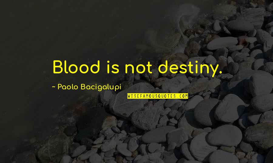 All Things Must Die Quotes By Paolo Bacigalupi: Blood is not destiny.