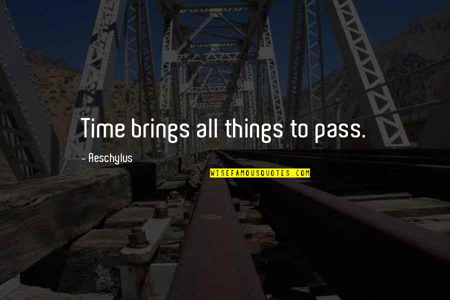 All Things Pass Quotes By Aeschylus: Time brings all things to pass.