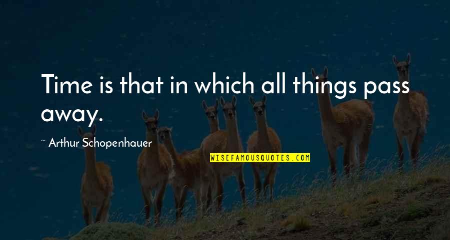All Things Pass Quotes By Arthur Schopenhauer: Time is that in which all things pass