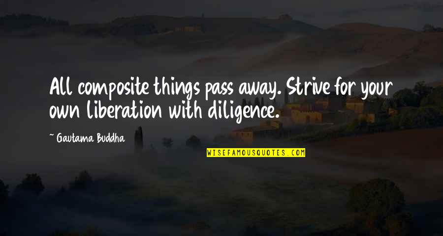 All Things Pass Quotes By Gautama Buddha: All composite things pass away. Strive for your