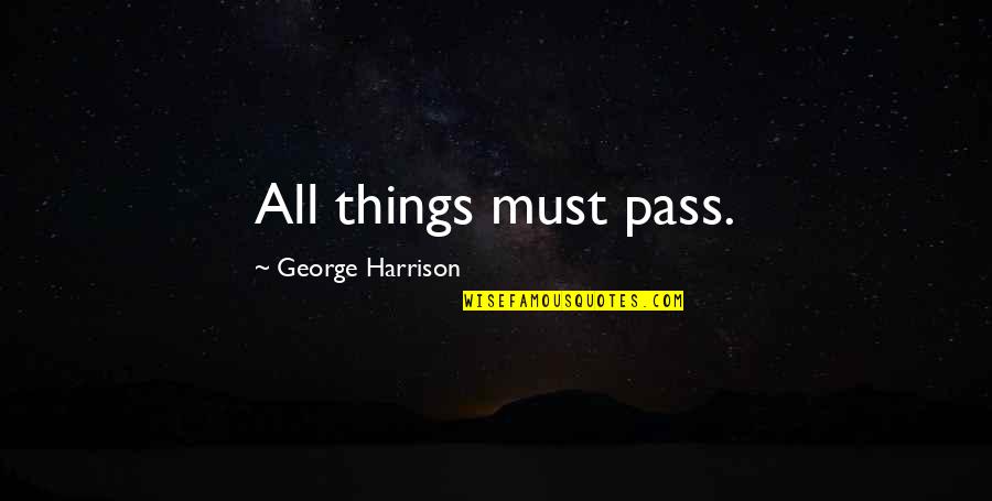 All Things Pass Quotes By George Harrison: All things must pass.
