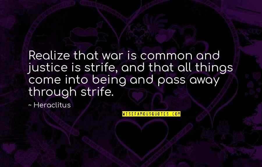 All Things Pass Quotes By Heraclitus: Realize that war is common and justice is