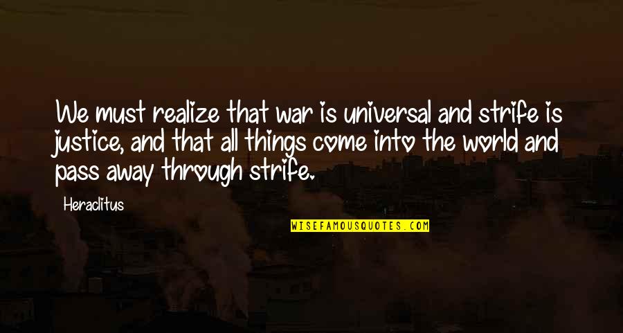 All Things Pass Quotes By Heraclitus: We must realize that war is universal and