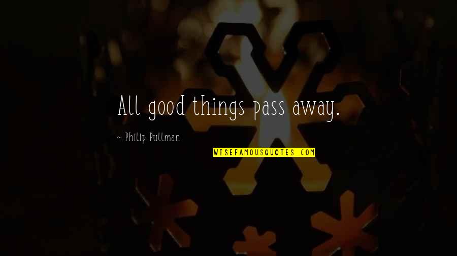 All Things Pass Quotes By Philip Pullman: All good things pass away.