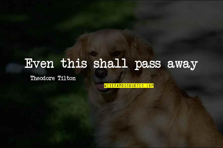 All Things Pass Quotes By Theodore Tilton: Even this shall pass away