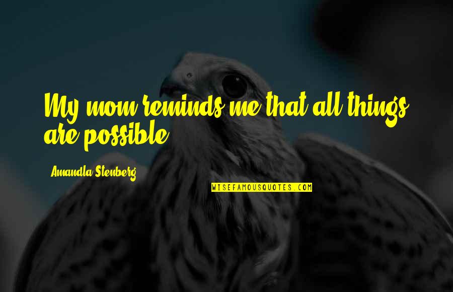 All Things Possible Quotes By Amandla Stenberg: My mom reminds me that all things are