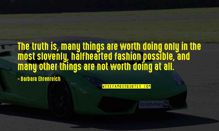 All Things Possible Quotes By Barbara Ehrenreich: The truth is, many things are worth doing
