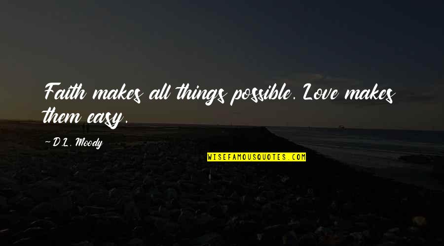 All Things Possible Quotes By D.L. Moody: Faith makes all things possible. Love makes them