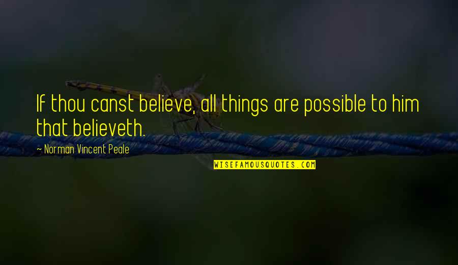 All Things Possible Quotes By Norman Vincent Peale: If thou canst believe, all things are possible