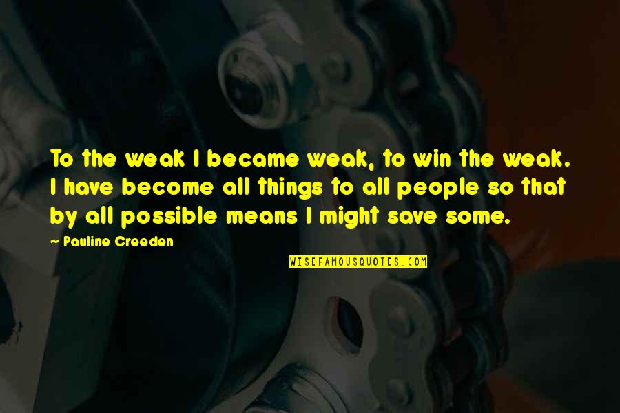 All Things Possible Quotes By Pauline Creeden: To the weak I became weak, to win