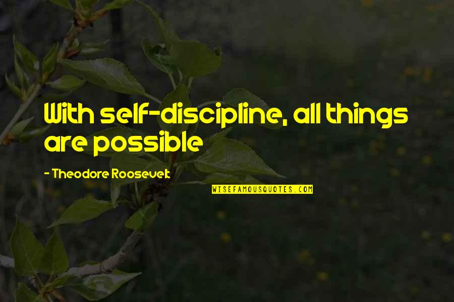 All Things Possible Quotes By Theodore Roosevelt: With self-discipline, all things are possible
