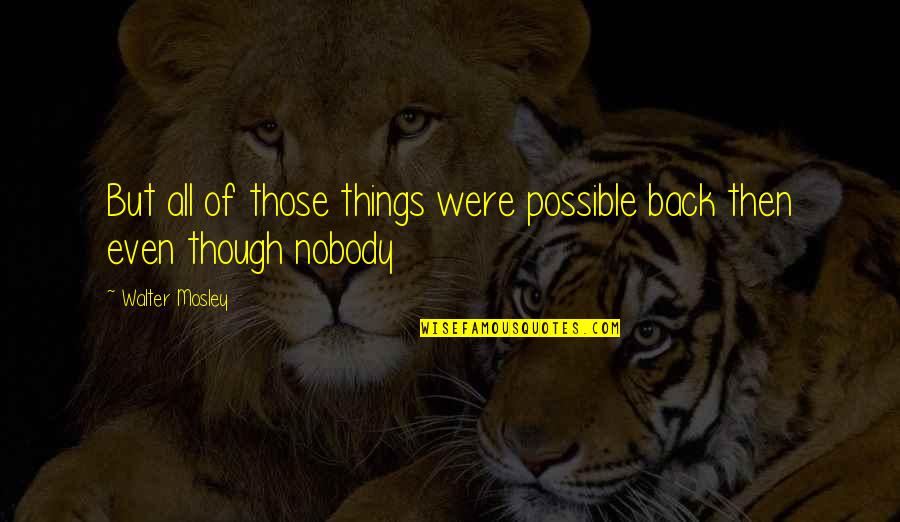 All Things Possible Quotes By Walter Mosley: But all of those things were possible back