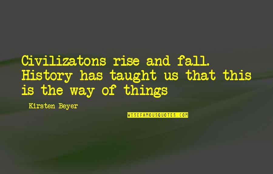 All Things Rise Quotes By Kirsten Beyer: Civilizatons rise and fall. History has taught us