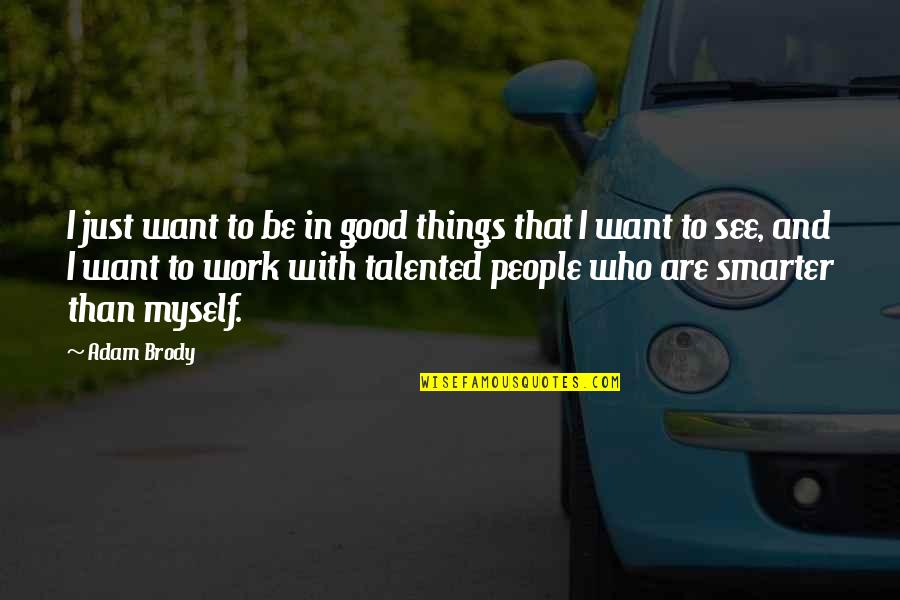 All Things Work For Good Quotes By Adam Brody: I just want to be in good things