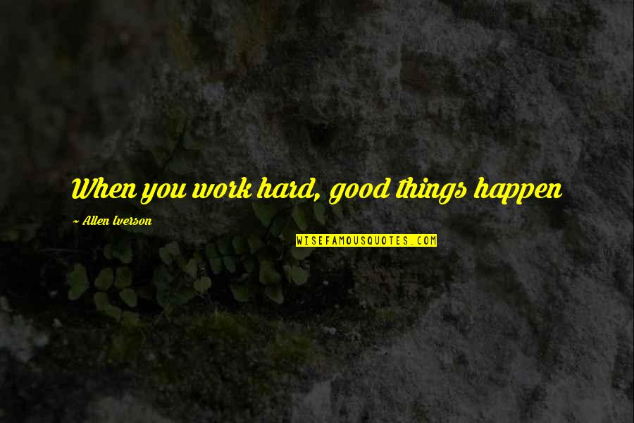 All Things Work For Good Quotes By Allen Iverson: When you work hard, good things happen