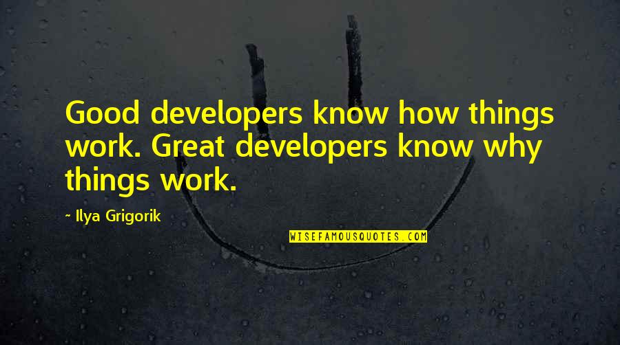 All Things Work For Good Quotes By Ilya Grigorik: Good developers know how things work. Great developers