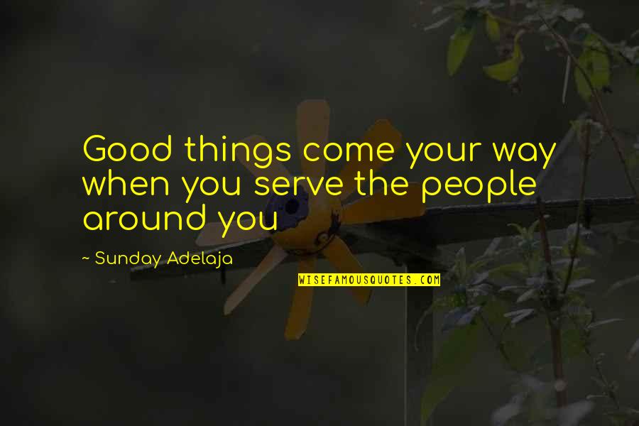 All Things Work For Good Quotes By Sunday Adelaja: Good things come your way when you serve