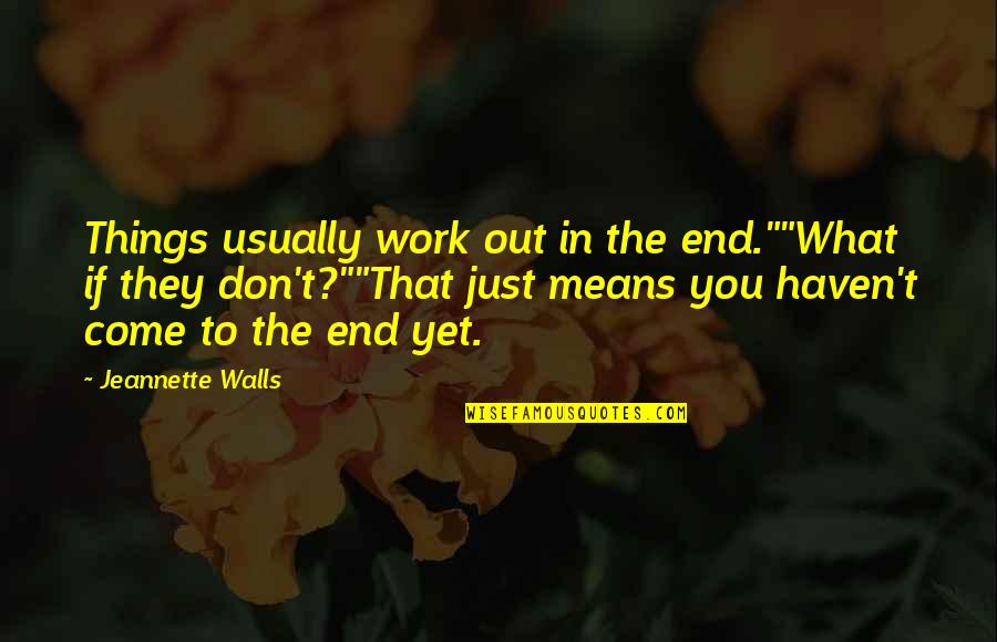 All Things Work Out In The End Quotes By Jeannette Walls: Things usually work out in the end.""What if