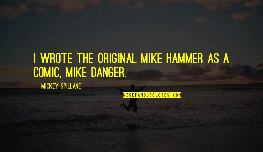 All Things Work Out In The End Quotes By Mickey Spillane: I wrote the original Mike Hammer as a