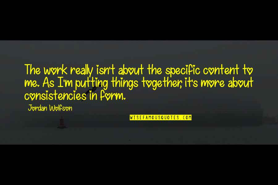 All Things Work Together Quotes By Jordan Wolfson: The work really isn't about the specific content