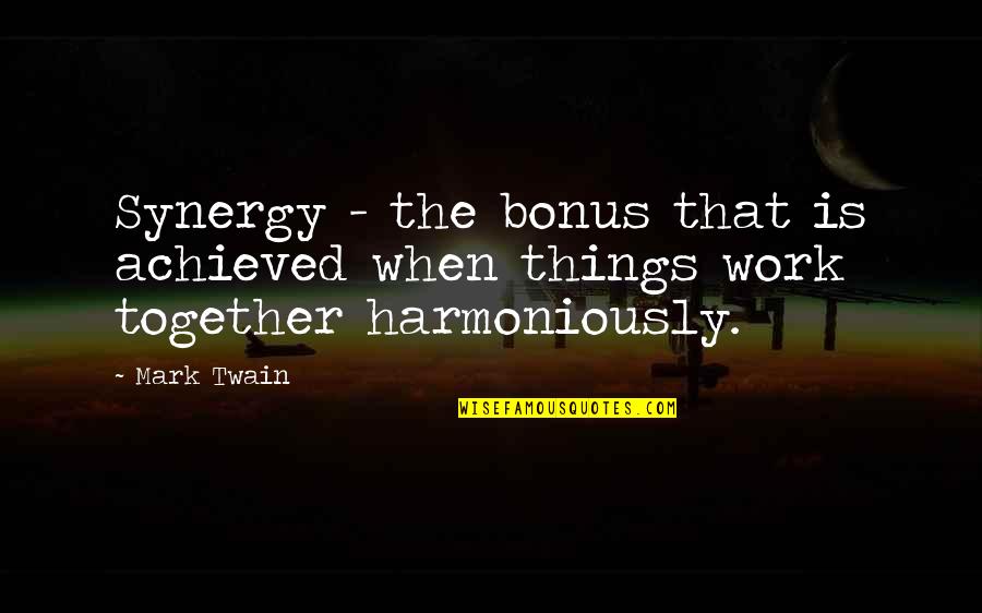 All Things Work Together Quotes By Mark Twain: Synergy - the bonus that is achieved when