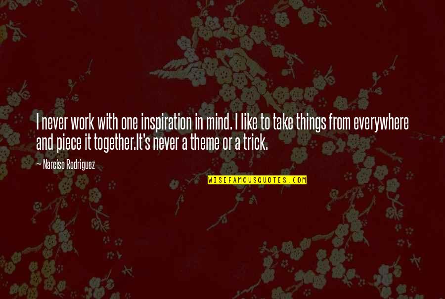 All Things Work Together Quotes By Narciso Rodriguez: I never work with one inspiration in mind.