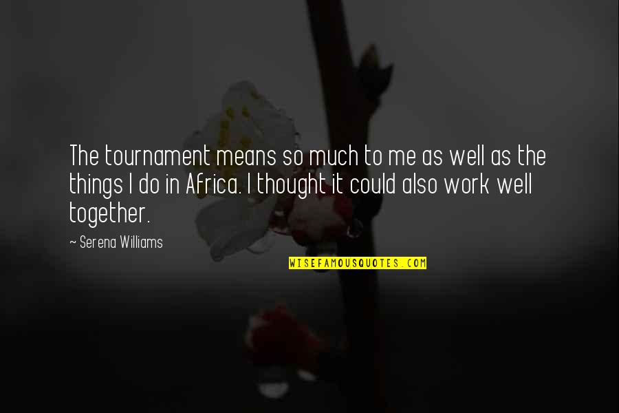 All Things Work Together Quotes By Serena Williams: The tournament means so much to me as