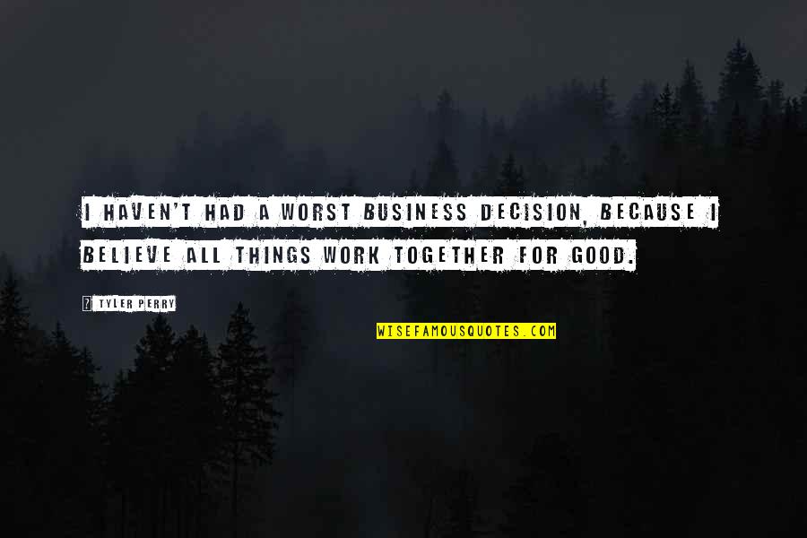 All Things Work Together Quotes By Tyler Perry: I haven't had a worst business decision, because