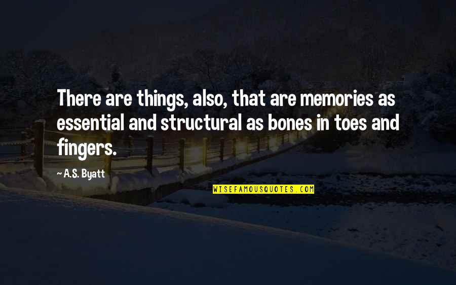 All Those Memories Quotes By A.S. Byatt: There are things, also, that are memories as