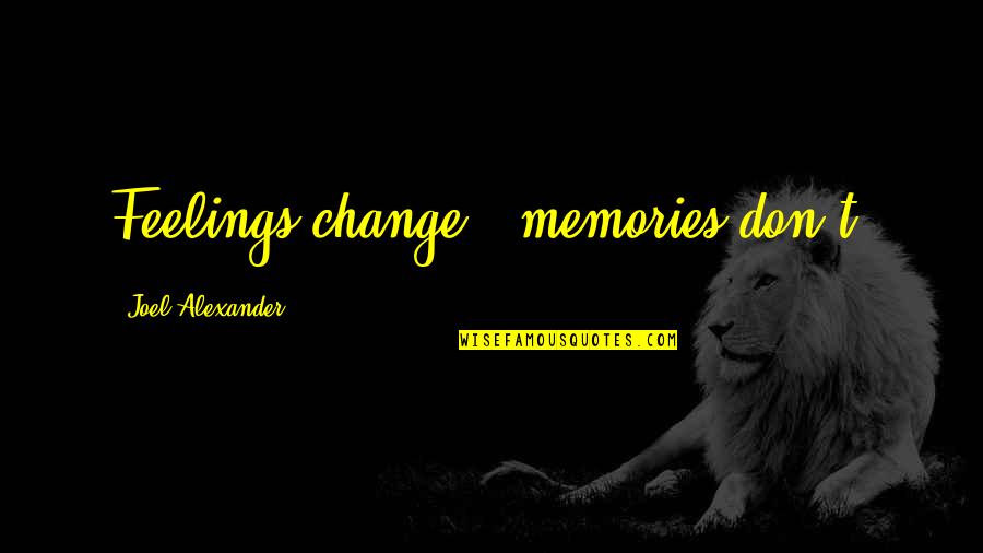 All Those Memories Quotes By Joel Alexander: Feelings change - memories don't.