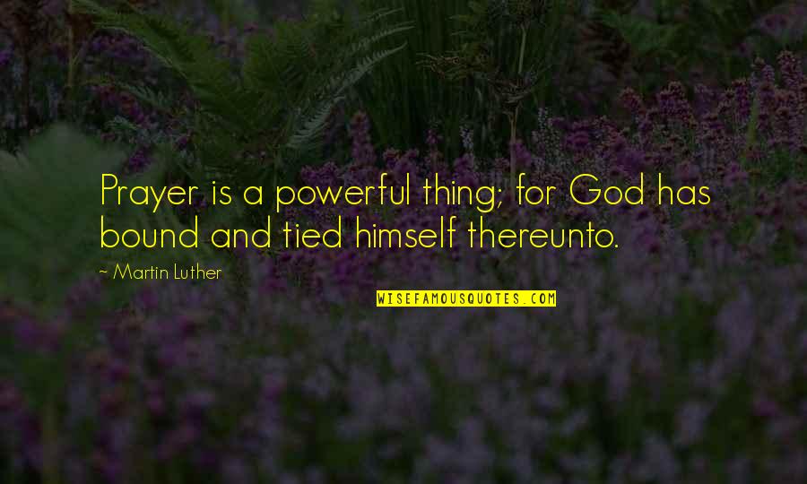 All Tied Up Quotes By Martin Luther: Prayer is a powerful thing; for God has