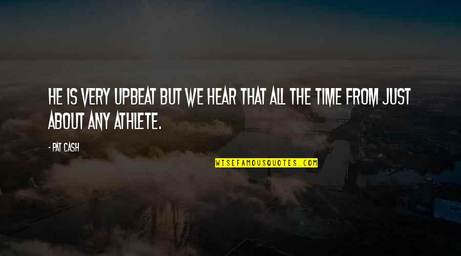 All Time Athlete Quotes By Pat Cash: He is very upbeat but we hear that