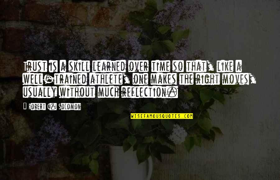 All Time Athlete Quotes By Robert C. Solomon: Trust is a skill learned over time so All Time Athlete Quotes By Robert C. Solomon: Trust is a skill learned over time so