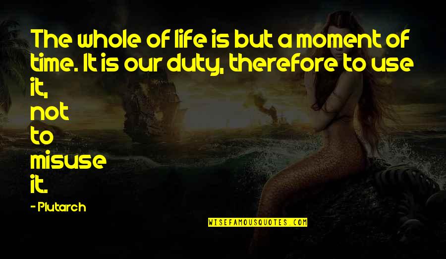 All Time Best Ever Quotes By Plutarch: The whole of life is but a moment