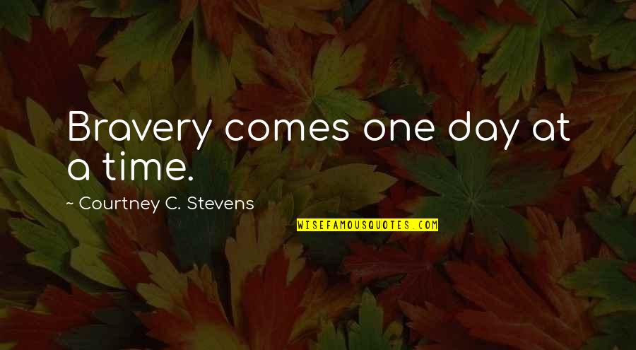 All Time Best Inspirational Quotes By Courtney C. Stevens: Bravery comes one day at a time.