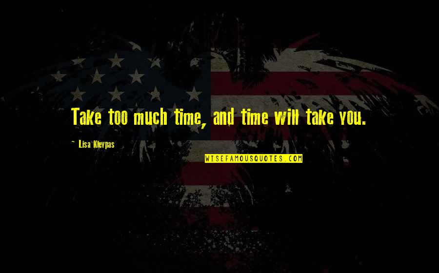 All Time Best Inspirational Quotes By Lisa Kleypas: Take too much time, and time will take
