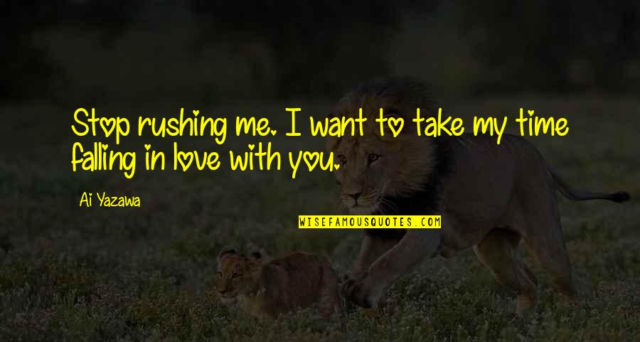 All Time Best Love Quotes By Ai Yazawa: Stop rushing me. I want to take my