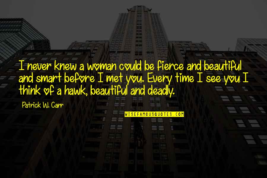 All Time Best Love Quotes By Patrick W. Carr: I never knew a woman could be fierce