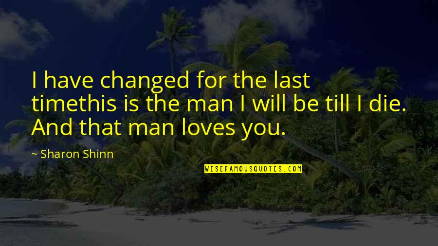 All Time Best Love Quotes By Sharon Shinn: I have changed for the last timethis is