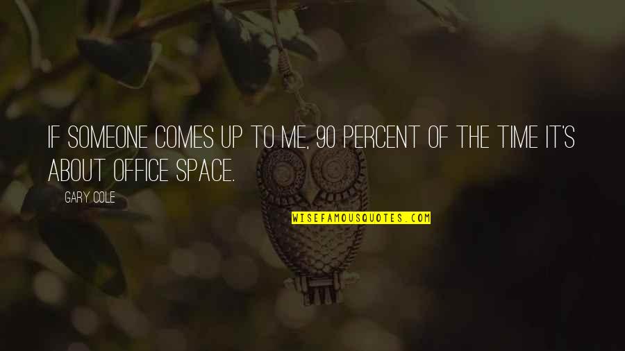 All Time Best Office Quotes By Gary Cole: If someone comes up to me, 90 percent